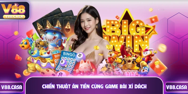 Chiến thuật ăn tiền cùng game bài Xì Dách
