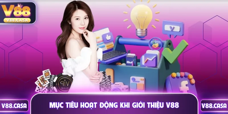 Mục tiêu hoạt động là khía cạnh hấp dẫn khi giới thiệu V88